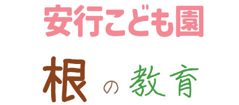 安行こども園/根の教育